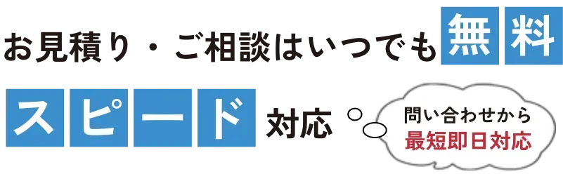 お見積り・ご相談はいつでも無料スピード対応お問い合わせから最短即日対応